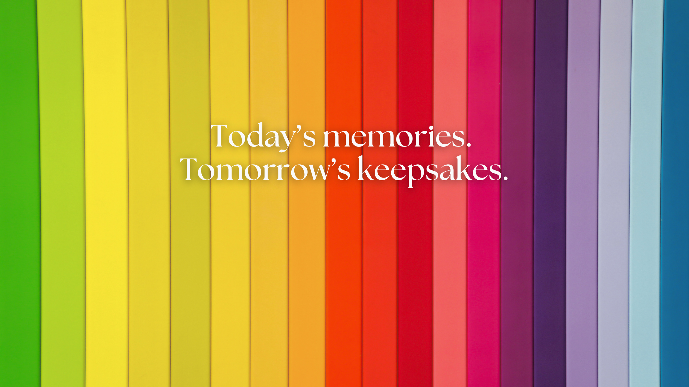 Colorful striped pattern with text 'Today's memories. Tomorrow's keepsakes.'
